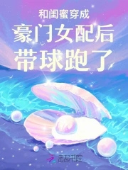 和闺蜜一起穿书后txt